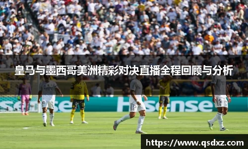 皇马与墨西哥美洲精彩对决直播全程回顾与分析