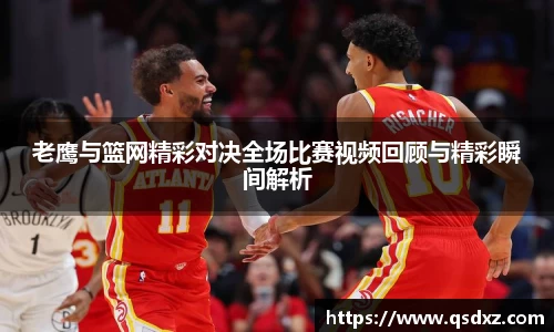 老鹰与篮网精彩对决全场比赛视频回顾与精彩瞬间解析