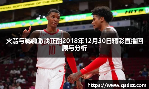 火箭与鹈鹕激战正酣2018年12月30日精彩直播回顾与分析