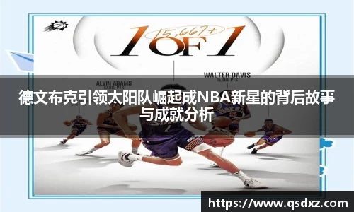 德文布克引领太阳队崛起成NBA新星的背后故事与成就分析
