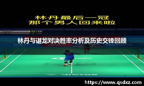 林丹与谌龙对决胜率分析及历史交锋回顾