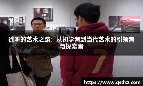 徐昕的艺术之路：从初学者到当代艺术的引领者与探索者