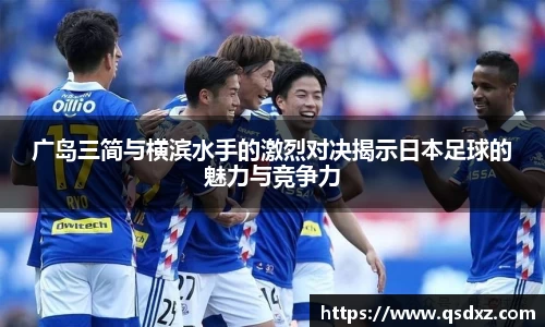 广岛三简与横滨水手的激烈对决揭示日本足球的魅力与竞争力