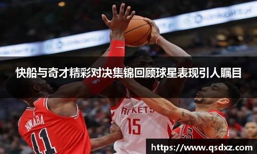 快船与奇才精彩对决集锦回顾球星表现引人瞩目
