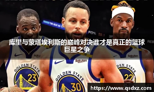 库里与蒙塔埃利斯的巅峰对决谁才是真正的篮球巨星之争