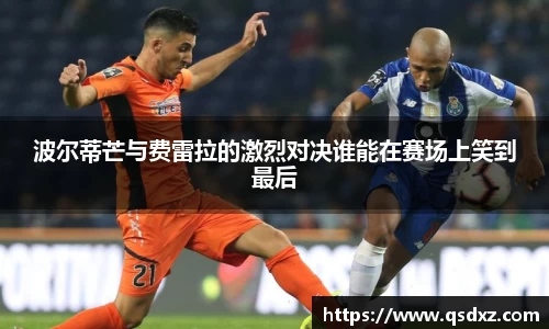 波尔蒂芒与费雷拉的激烈对决谁能在赛场上笑到最后