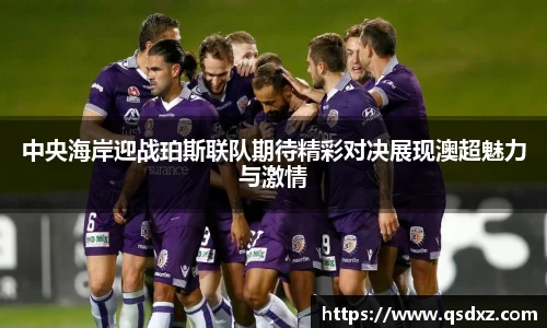 中央海岸迎战珀斯联队期待精彩对决展现澳超魅力与激情